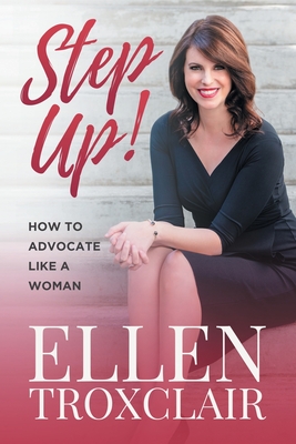 Step Up!: How To Advocate Like A Woman - Ellen Troxclair