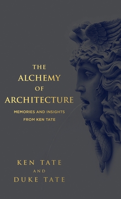 The Alchemy of Architecture: Memories and Insights from Ken Tate - Ken Tate