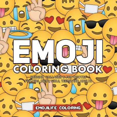 Emoji Coloring Book: Designs, Collages & Fun Quotes for Kids, Boys, Girls, Teens and Adults - Emojilife Coloring