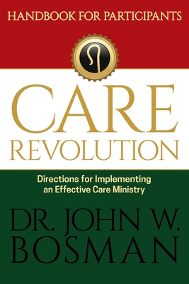 The Care Revolution - Handbook for Participants: Directions for Implementing an Effective Care Ministry - John W. Bosman