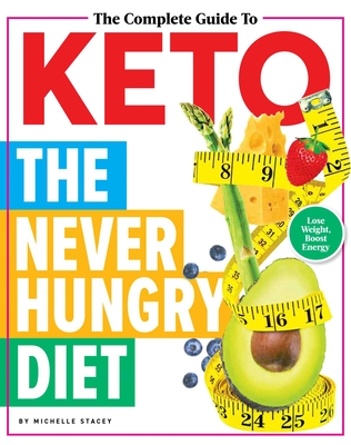 The Complete Guide to Keto: The Never Hungry Diet - Michelle Stacey