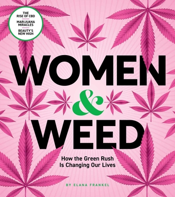 Women & Weed: How the Green Rush Is Changing Our Lives - Elana Frankel