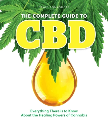The Complete Guide to CBD: Everything There Is to Know about the Healing Powers of Cannabis - Craig Tomashoff