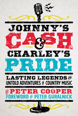 Johnny's Cash and Charley's Pride: Lasting Legends and Untold Adventures in Country Music - Peter Cooper