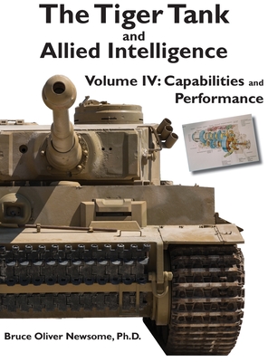 The Tiger Tank and Allied Intelligence: Capabilities and Performance - Bruce Oliver Newsome