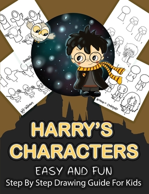 Harry's Character Step By Step Drawing Guide For Kids: Over 25 Easy and Fun Harry Potter Characters To Draw and Colour - Passion Kids