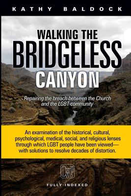 Walking the Bridgeless Canyon: Repairing the Breach between the Church and the LGBT Community - Kathy Baldock