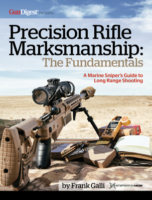 Precision Rifle Marksmanship: The Fundamentals - A Marine Sniper's Guide to Long Range Shooting: A Marine Sniper's Guide to Long Range Shooting - Frank Galli