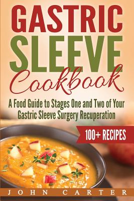 Gastric Sleeve Cookbook: A Food Guide to Stages One and Two of Your Gastric Sleeve Surgery Recuperation - John Carter
