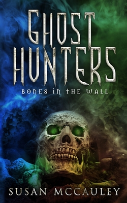 Ghost Hunters: Bones in the Wall - Susan Mccauley