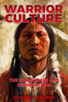 Warrior Culture: The Indian Wars and Depredations - Edward Osborne