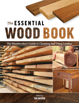 The Essential Wood Book: The Woodworker's Guide to Choosing and Using Lumber - Tim Snyder