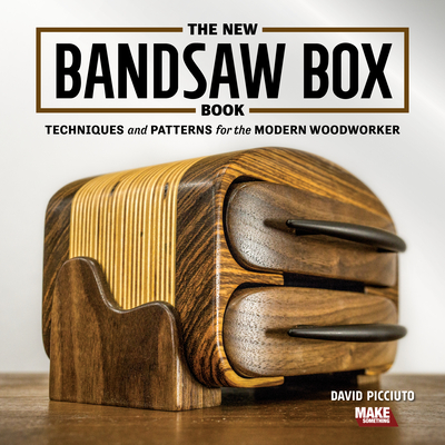 The New Bandsaw Box Book: Techniques & Patterns for the Modern Woodworker - David Picciuto