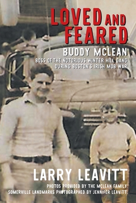 Loved and Feared: Buddy McLean, Boss of The Notorious Winter Hill Gang During Boston's Irish Mob War - Larry Leavitt