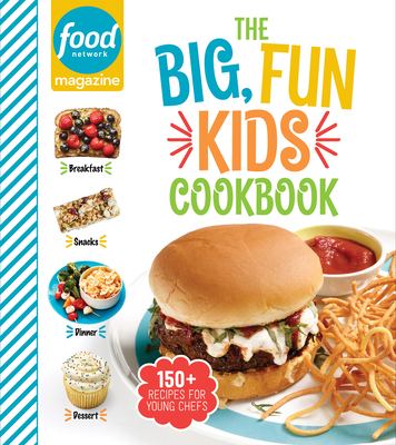 Food Network Magazine the Big, Fun Kids Cookbook: 150+ Recipes for Young Chefs - Food Network Magazine