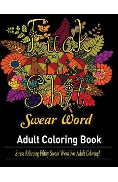 Poza produsului Swear Words Adult coloring book: Stress Relieving Filthy Swear Words for Adult Coloring! - Mainland Publisher