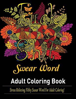 Swear Words Adult coloring book: Stress Relieving Filthy Swear Words for Adult Coloring! - Mainland Publisher