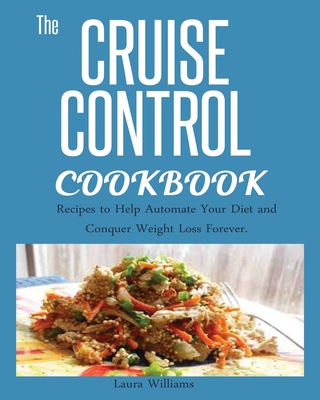Cruise Control Cookbook: Recipes to Help Automate Your Diet and Conquer Weight Loss Forever. - Laura Williams