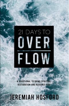 21 Days to Overflow: A Devotional to Bring Spiritual Restoration and Heavenly Fire - Jeremiah Hosford