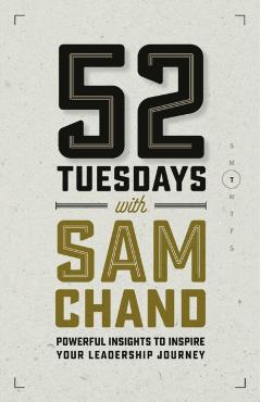 52 Tuesdays With Sam Chand: Powerful Insights to Inspire Your Leadership Journey - Sam Chand
