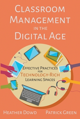 Classroom Management in the Digital Age: Effective Practices for Technology-Rich Learning Spaces - Heather Dowd