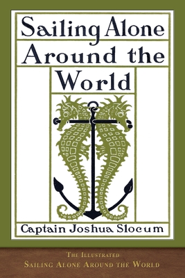 The Illustrated Sailing Alone Around the World: 125th Anniversary Edition - Joshua Slocum