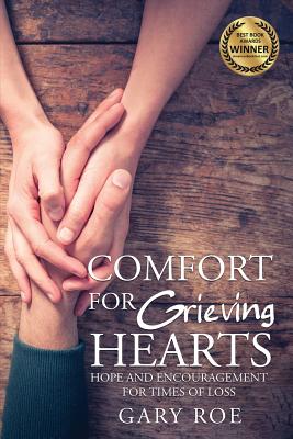 Comfort for Grieving Hearts: Hope and Encouragement for Times of Loss - Gary Roe