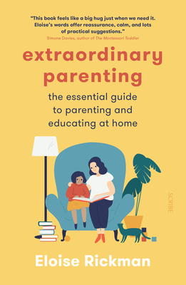 Extraordinary Parenting: The Essential Guide to Parenting and Educating at Home - Eloise Rickman