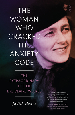 The Woman Who Cracked the Anxiety Code: The Extraordinary Life of Dr Claire Weekes - Judith Hoare