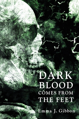 Dark Blood Comes from the Feet - Emma J. Gibbon