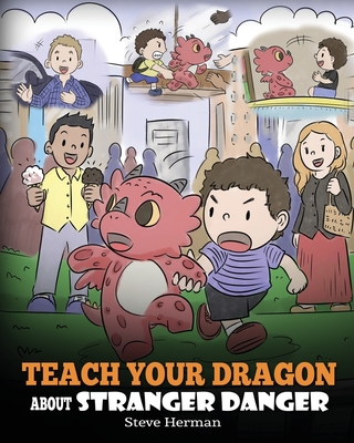 Teach Your Dragon about Stranger Danger: A Cute Children Story To Teach Kids About Strangers and Safety. - Steve Herman