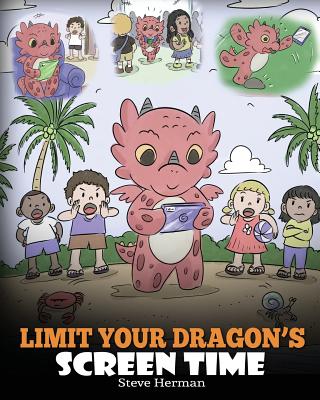 Limit Your Dragon's Screen Time: Help Your Dragon Break His Tech Addiction. A Cute Children Story to Teach Kids to Balance Life and Technology. - Steve Herman