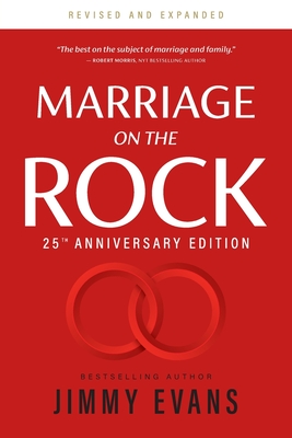 Marriage on the Rock 25th Anniversary: The Comprehensive Guide to a Solid, Healthy and Lasting Marriage - Jimmy Evans