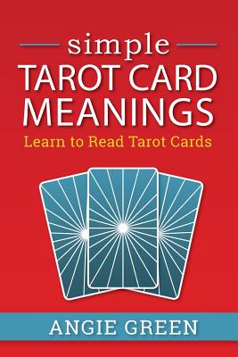 Simple Tarot Card Meanings: Learn to Read Tarot Cards - Angie Green