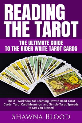 Reading the Tarot - the Ultimate Guide to the Rider Waite Tarot Cards: The #1 Workbook for Learning How to Read Tarot Cards, Tarot Card Meanings, and - Shawna Blood