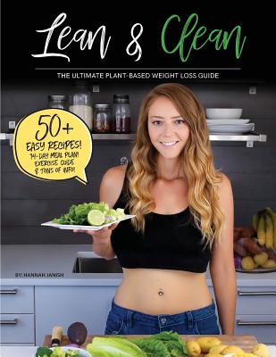 Lean & Clean: The Ultimate Plant-Based Weight Loss Guide - Hannah M. Janish