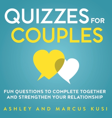 Quizzes for Couples: Fun Questions to Complete Together and Strengthen Your Relationship - Ashley Kusi