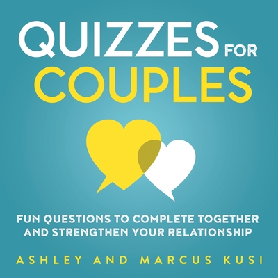 Quizzes for Couples: Fun Questions to Complete Together and Strengthen Your Relationship - Ashley Kusi