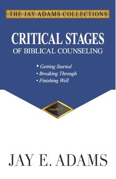 Critical Stages of Biblical Counseling: Gettings Started, Breaking Through, Finishing Well - Jay E. Adams