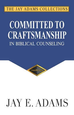 Committed to Craftsmanship In Biblical Counseling - Jay E. Adams