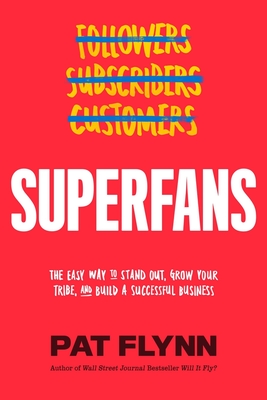 Superfans: The Easy Way to Stand Out, Grow Your Tribe, and Build a Successful Business - Pat Flynn