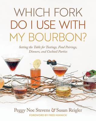 Which Fork Do I Use with My Bourbon?: Setting the Table for Tastings, Food Pairings, Dinners, and Cocktail Parties - Peggy Noe Stevens