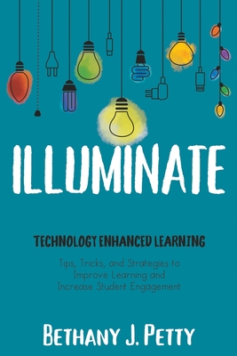 Illuminate: Technology Enhanced Learning - Bethany J. Petty