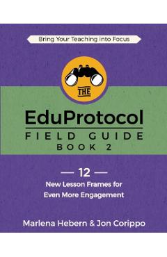 The EduProtocol Field Guide: Book 2: 12 New Lesson Frames for Even More Engagement - Marlena Hebern