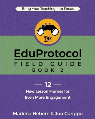 The EduProtocol Field Guide: Book 2: 12 New Lesson Frames for Even More Engagement - Marlena Hebern