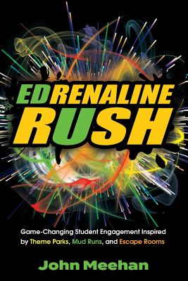 EDrenaline Rush: Game-changing Student Engagement Inspired by Theme Parks, Mud Runs, and Escape Rooms - John Meehan