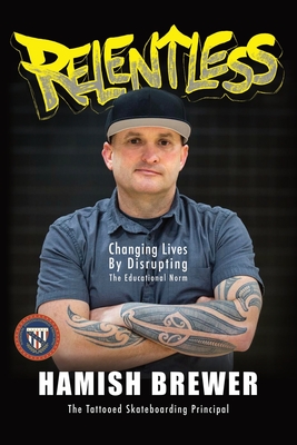 Relentless: Changing Lives by Disrupting the Educational Norm - Hamish Brewer