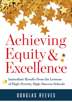 Achieving Equity and Excellence: Immediate Results from the Lessons of High-Poverty, High-Success Schools (a Strategy Guide to Equitable Classroom Pra - Douglas Reeves
