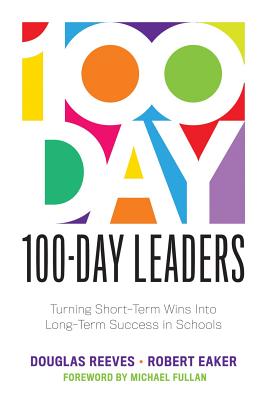 100-Day Leaders: Turning Short-Term Wins Into Long-Term Success in Schools (a 100-Day Action Plan for Meaningful School Improvement) - Douglas Reeves
