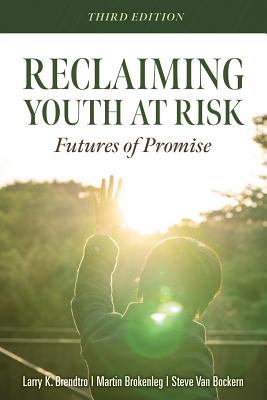 Reclaiming Youth at Risk: Futures of Promise (Reach Alienated Youth and Break the Conflict Cycle Using the Circle of Courage) - Larry K. Brendtro